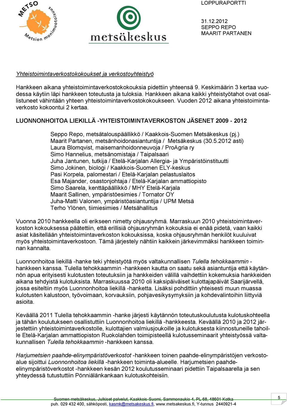 LUONNONHOITOA LIEKILLÄ -YHTEISTOIMINTAVERKOSTON JÄSENET 2009-2012 Seppo Repo, metsätalouspäällikkö / Kaakkois-Suomen Metsäkeskus (pj.) Maarit Partanen, metsänhoidonasiantuntija / Metsäkeskus (30.5.