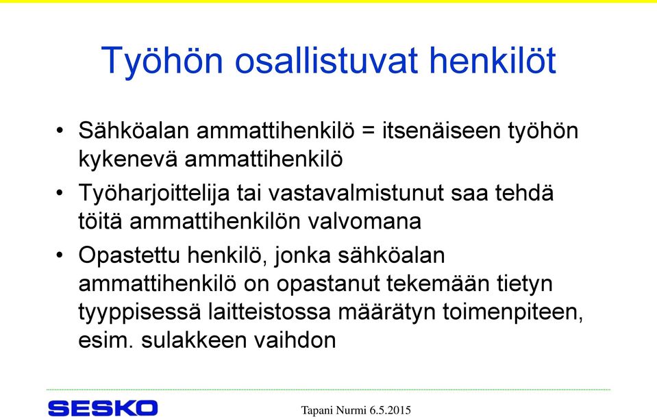 ammattihenkilön valvomana Opastettu henkilö, jonka sähköalan ammattihenkilö on