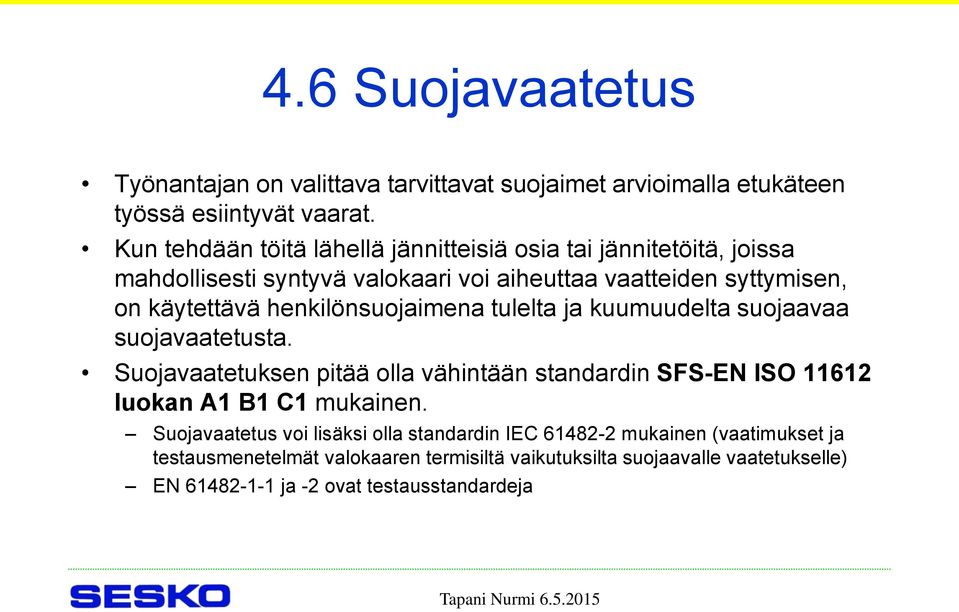 henkilönsuojaimena tulelta ja kuumuudelta suojaavaa suojavaatetusta.