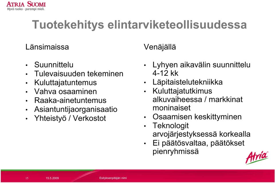aikavälin suunnittelu 4-12 kk Läpitaistelutekniikka Kuluttajatutkimus alkuvaiheessa / markkinat moninaiset