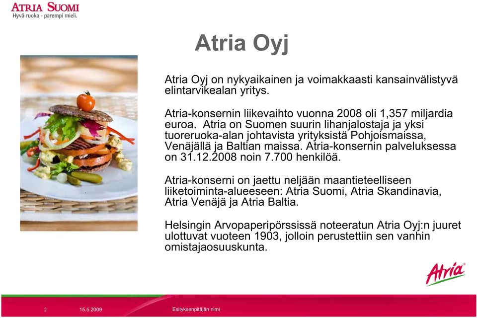 Atria-konsernin palveluksessa on 31.12.2008 noin 7.700 henkilöä.