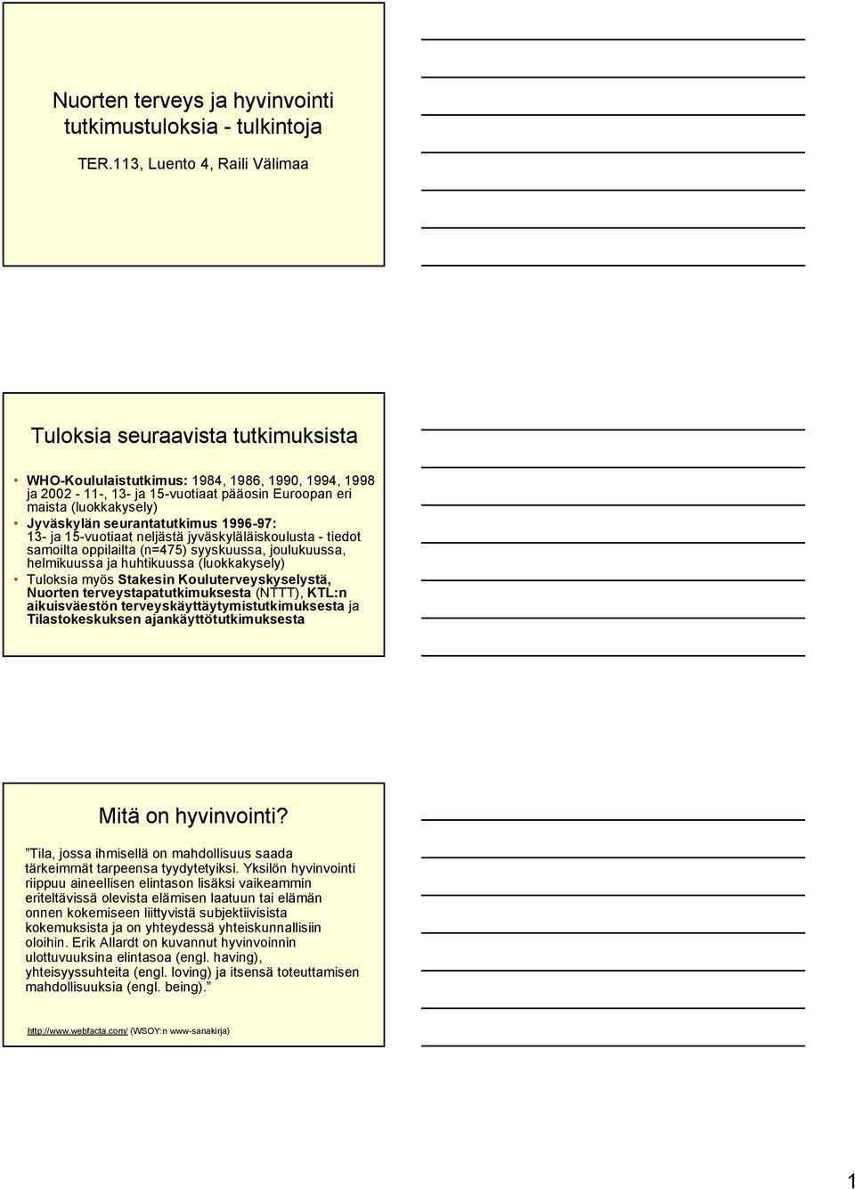 neljästä jyväskyläläiskoulusta - tiedot samoilta oppilailta (n=475) syyskuussa, joulukuussa, helmikuussa ja huhtikuussa (luokkakysely) Tuloksia myös Stakesin Kouluterveyskyselystä, Nuorten