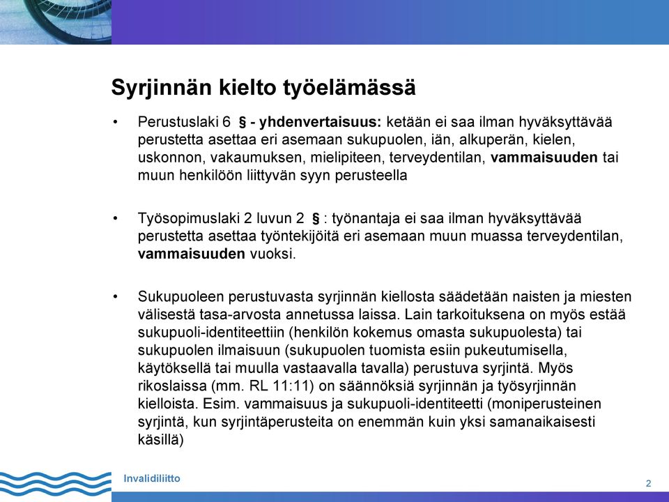 terveydentilan, vammaisuuden vuoksi. Sukupuoleen perustuvasta syrjinnän kiellosta säädetään naisten ja miesten välisestä tasa-arvosta annetussa laissa.