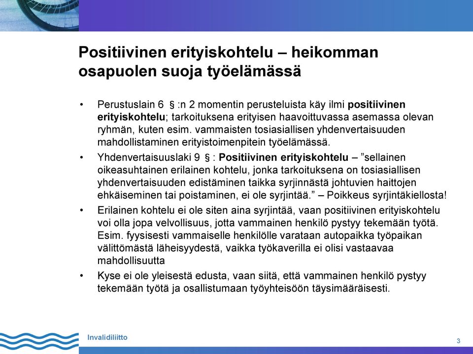 Yhdenvertaisuuslaki 9 : Positiivinen erityiskohtelu sellainen oikeasuhtainen erilainen kohtelu, jonka tarkoituksena on tosiasiallisen yhdenvertaisuuden edistäminen taikka syrjinnästä johtuvien