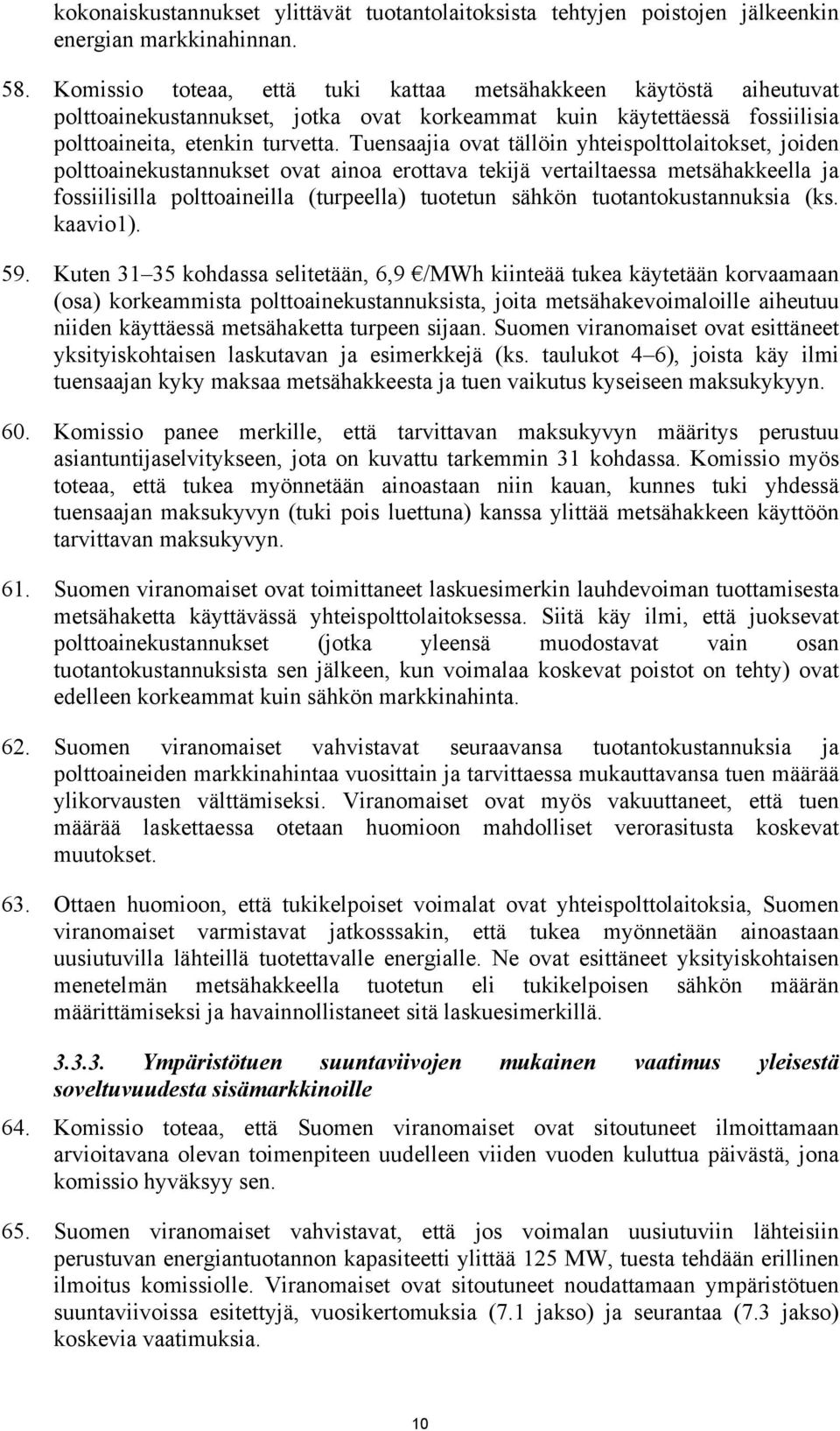 Tuensaajia ovat tällöin yhteispolttolaitokset, joiden polttoainekustannukset ovat ainoa erottava tekijä vertailtaessa metsähakkeella ja fossiilisilla polttoaineilla (turpeella) tuotetun sähkön