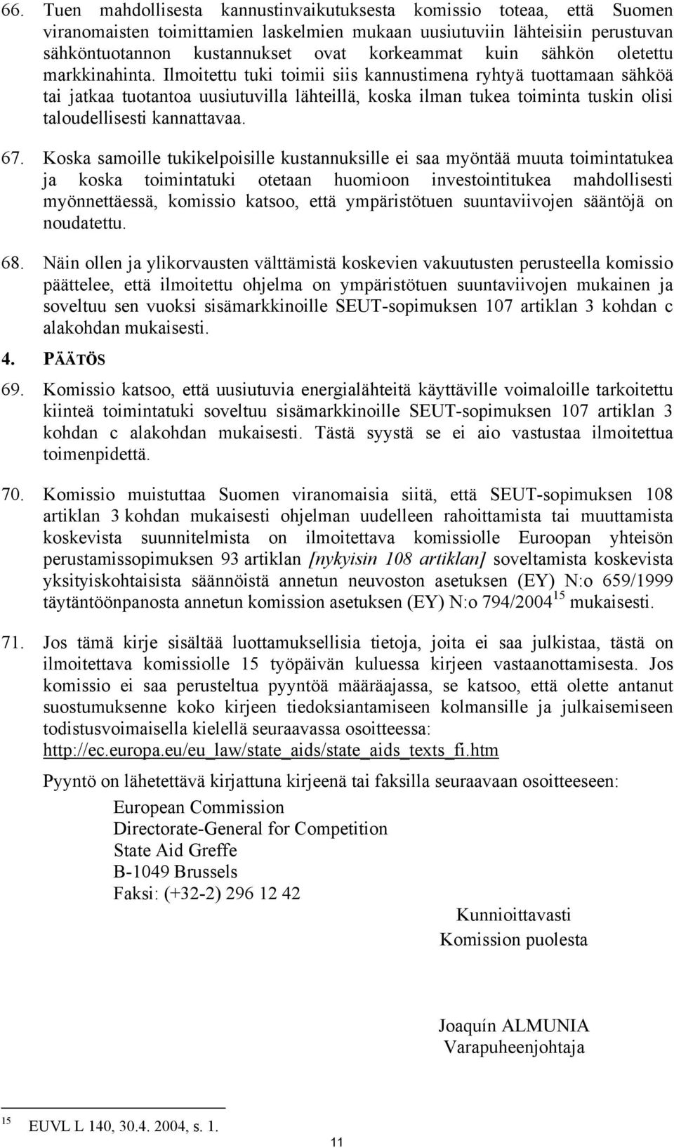 Ilmoitettu tuki toimii siis kannustimena ryhtyä tuottamaan sähköä tai jatkaa tuotantoa uusiutuvilla lähteillä, koska ilman tukea toiminta tuskin olisi taloudellisesti kannattavaa. 67.