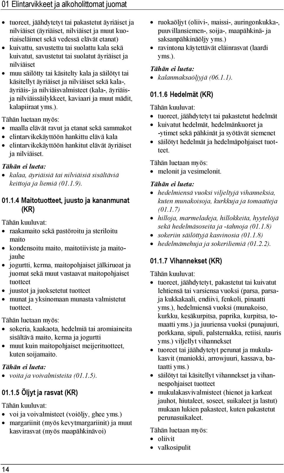 nilviäisvalmisteet (kala-, äyriäisja nilviäissäilykkeet, kaviaari ja muut mädit, kalapiiraat yms.).