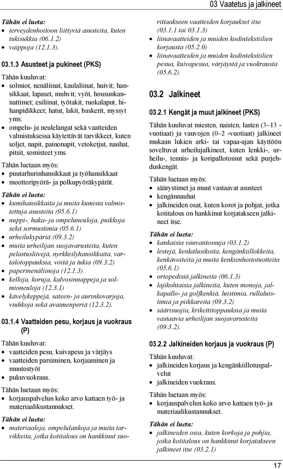 .1.3). 03.1.3 Asusteet ja pukineet (PKS) solmiot, nenäliinat, kaulaliinat, huivit; hansikkaat, lapaset, muhvit; vyöt, housunkannattimet; esiliinat, työtakit, ruokalaput, hihanpidikkeet; hatut, lakit,