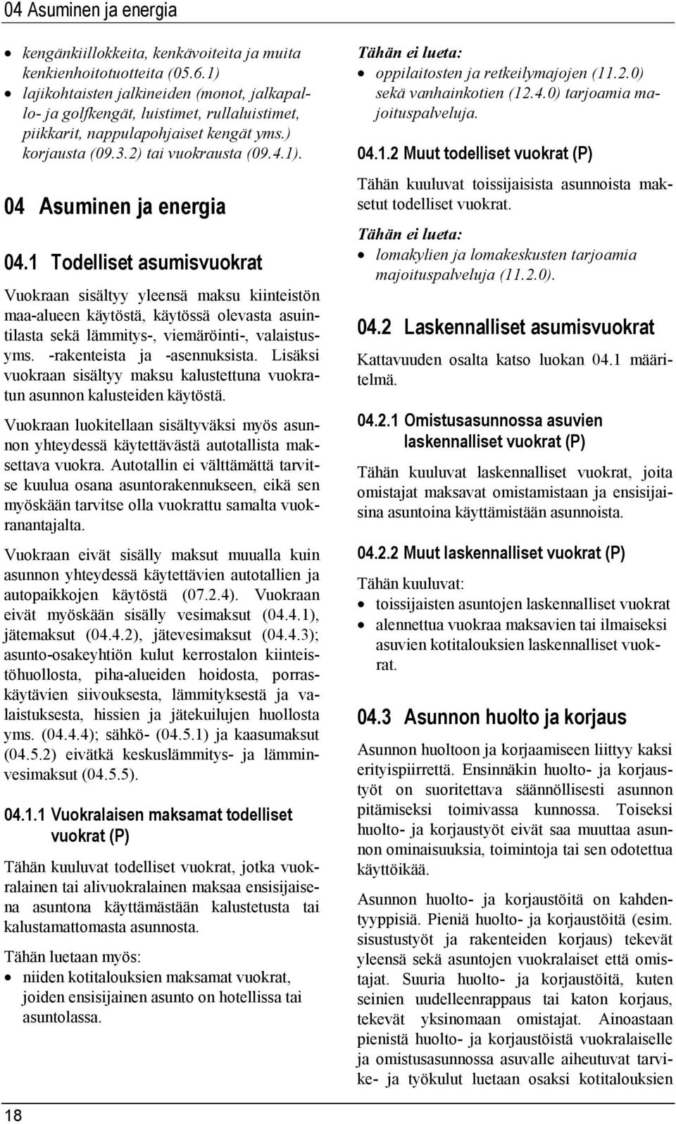 1 Todelliset asumisvuokrat Vuokraan sisältyy yleensä maksu kiinteistön maa-alueen käytöstä, käytössä olevasta asuintilasta sekä lämmitys-, viemäröinti-, valaistusyms. -rakenteista ja -asennuksista.