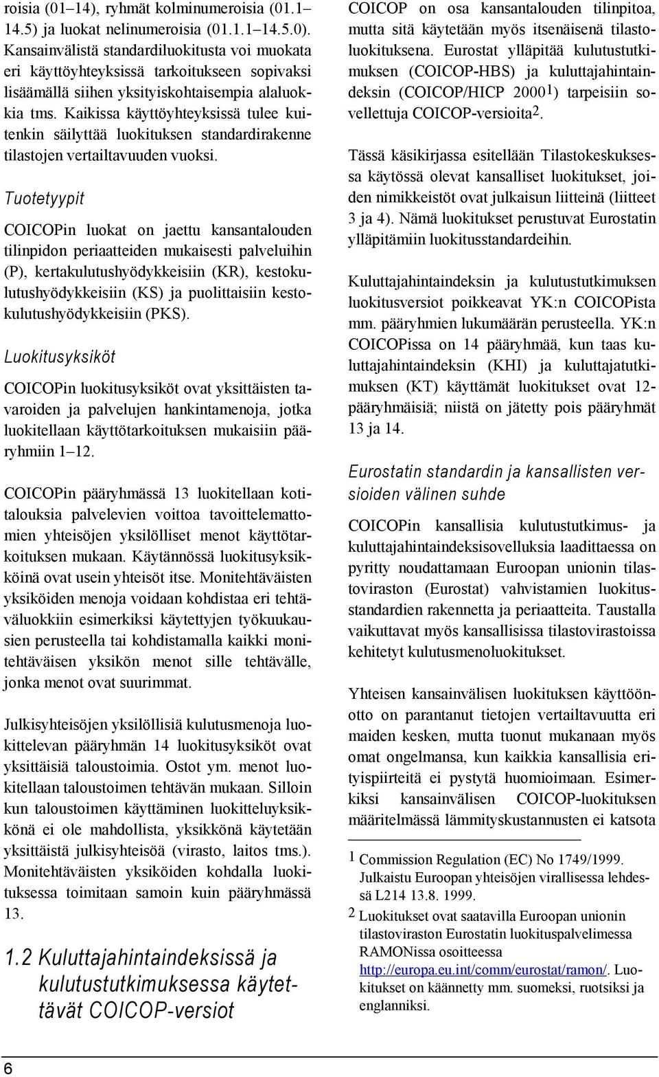 Kaikissa käyttöyhteyksissä tulee kuitenkin säilyttää luokituksen standardirakenne tilastojen vertailtavuuden vuoksi.