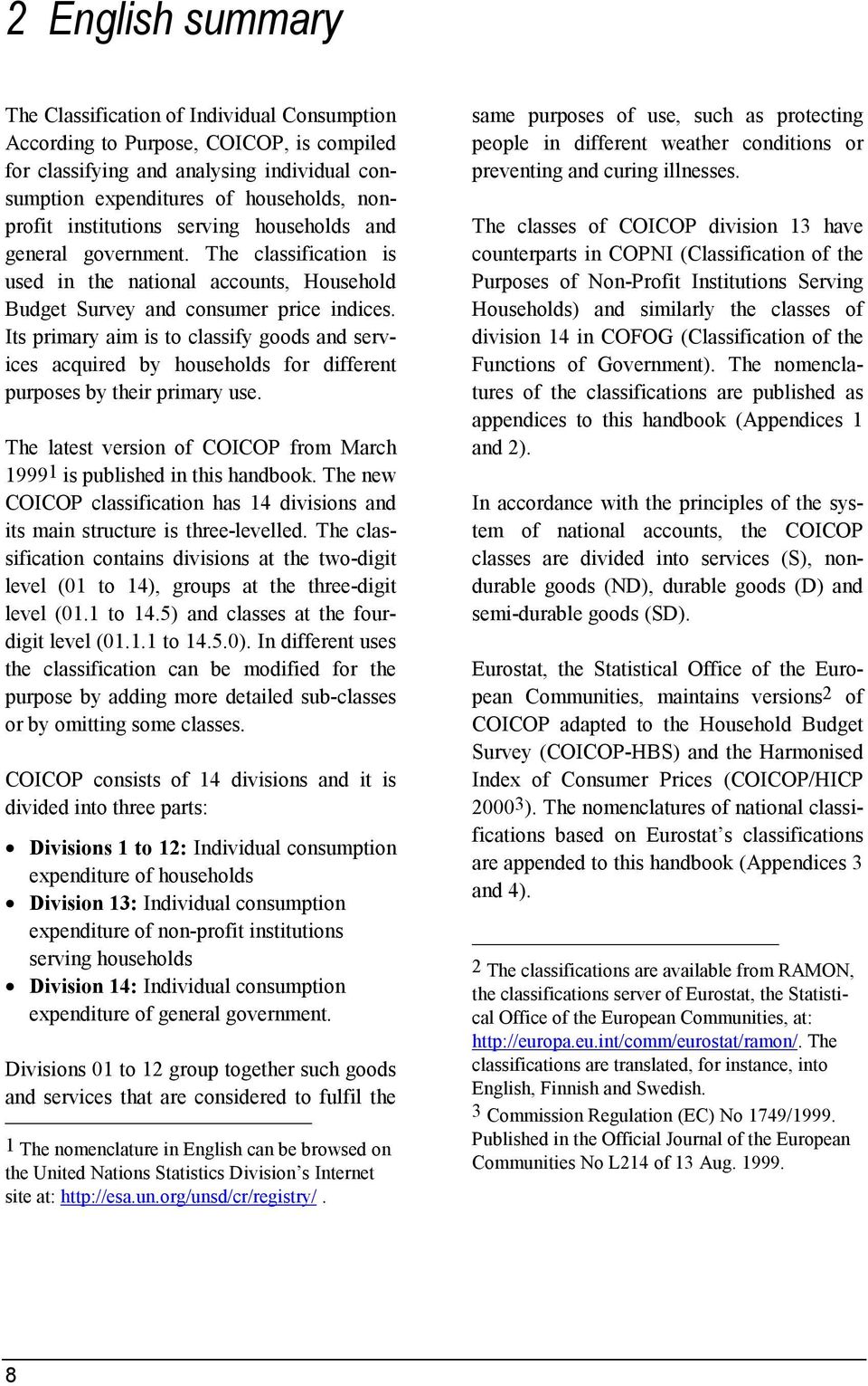 Its primary aim is to classify goods and services acquired by households for different purposes by their primary use. The latest version of COICOP from March 19991 is published in this handbook.