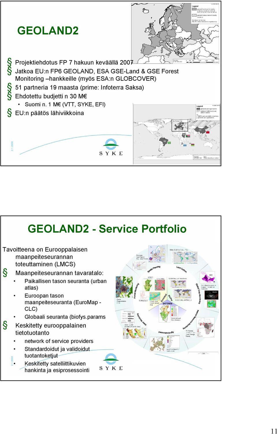 1 M (VTT, SYKE, EFI) EU:n päätös lähiviikkoina GEOLAND2 Service Portfolio Tavoitteena on Eurooppalaisen maanpeiteseurannan toteuttaminen (LMCS) Maanpeiteseurannan tavaratalo: