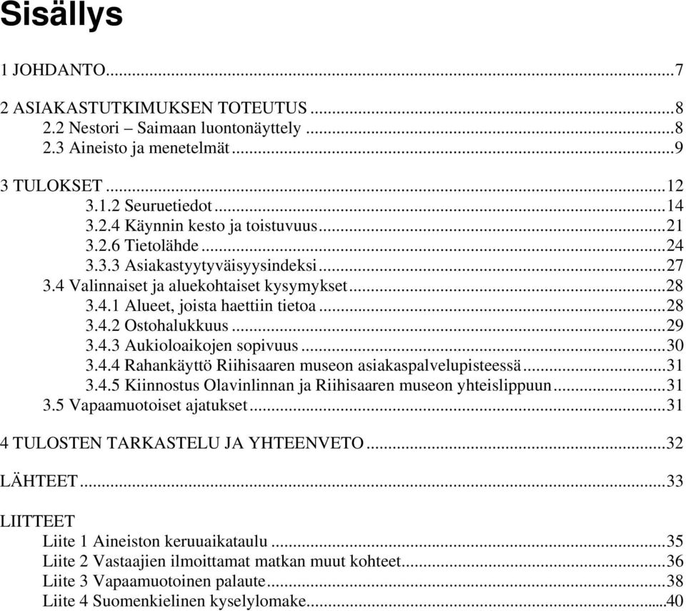 ..30 3.4.4 Rahankäyttö Riihisaaren museon asiakaspalvelupisteessä...31 3.4.5 Kiinnostus Olavinlinnan ja Riihisaaren museon yhteislippuun...31 3.5 Vapaamuotoiset ajatukset.