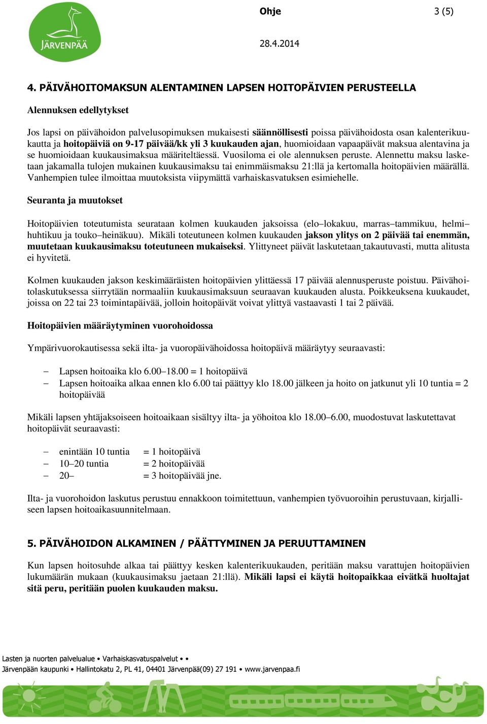 ja hoitopäiviä on 9-17 päivää/kk yli 3 kuukauden ajan, huomioidaan vapaapäivät maksua alentavina ja se huomioidaan kuukausimaksua määriteltäessä. Vuosiloma ei ole alennuksen peruste.