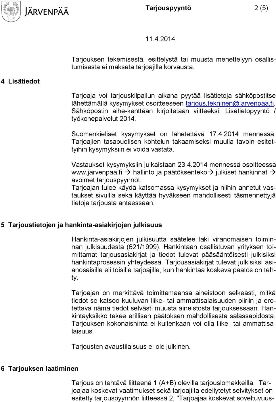 Sähköpostin aihe-kenttään kirjoitetaan viitteeksi: Lisätietopyyntö / työkonepalvelut 2014. Suomenkieliset kysymykset on lähetettävä 17.4.2014 mennessä.
