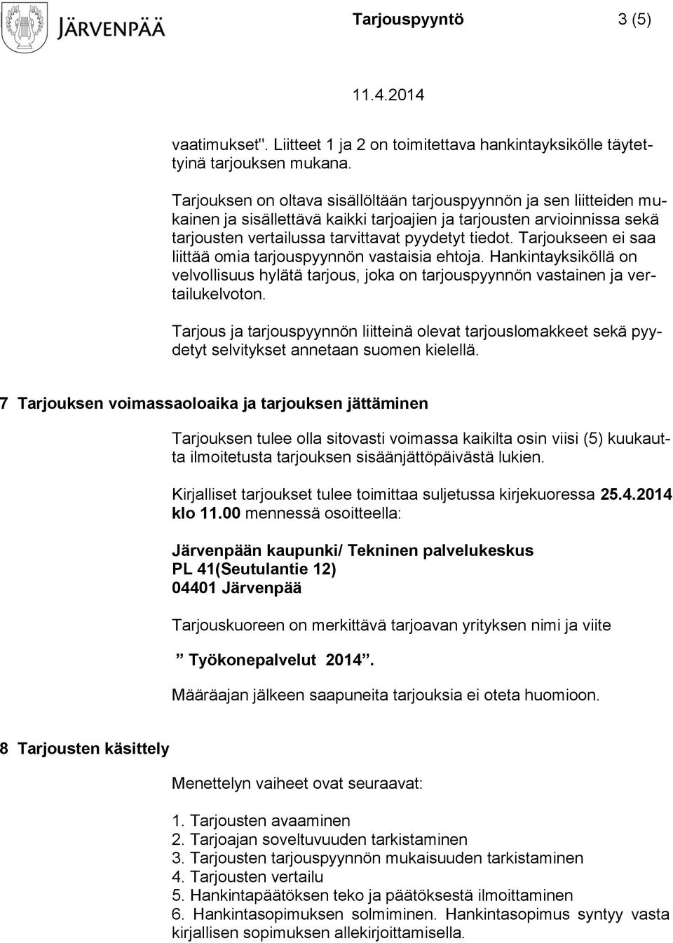 Tarjoukseen ei saa liittää omia tarjouspyynnön vastaisia ehtoja. Hankintayksiköllä on velvollisuus hylätä tarjous, joka on tarjouspyynnön vastainen ja vertailukelvoton.