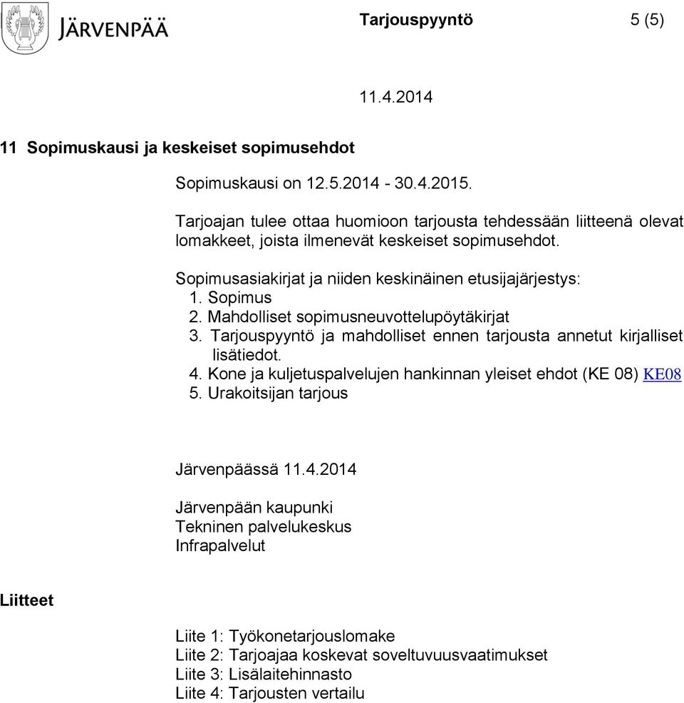 Sopimus 2. Mahdolliset sopimusneuvottelupöytäkirjat 3. Tarjouspyyntö ja mahdolliset ennen tarjousta annetut kirjalliset lisätiedot. 4.