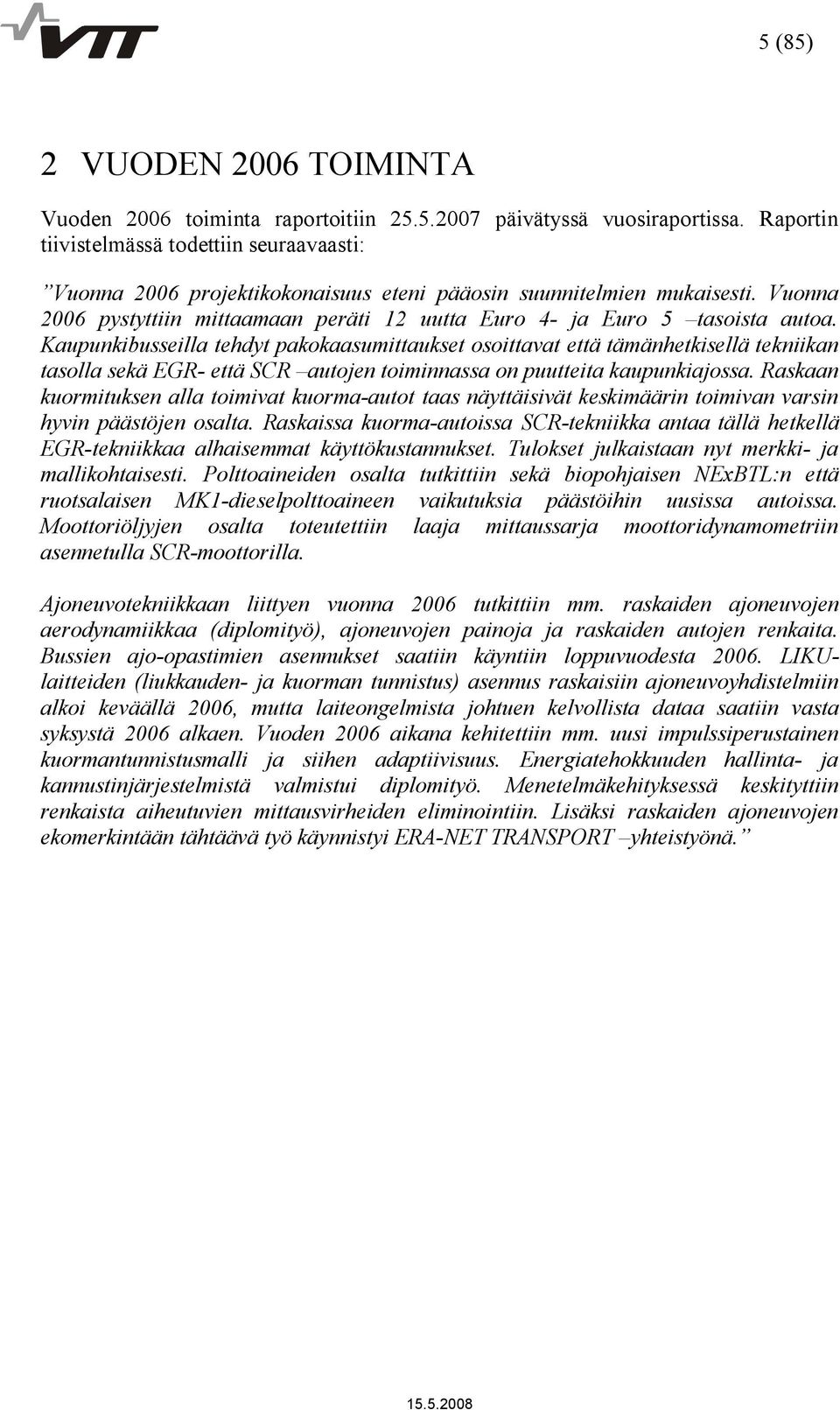 Vuonna 2006 pystyttiin mittaamaan peräti 12 uutta Euro 4 ja Euro 5 tasoista autoa.