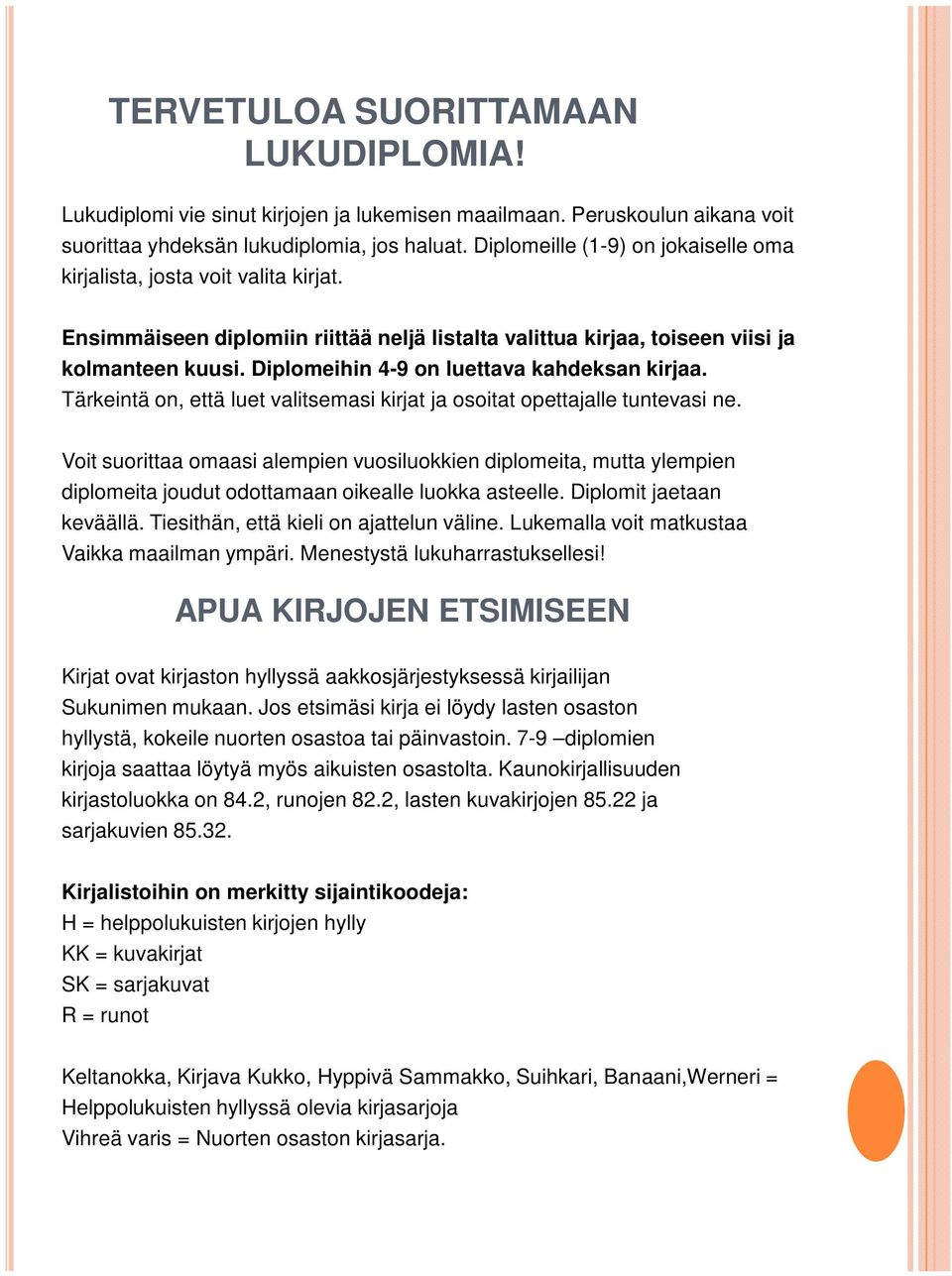 Diplomeihin 4-9 on luettava kahdeksan kirjaa. Tärkeintä on, että luet valitsemasi kirjat ja osoitat opettajalle tuntevasi ne.