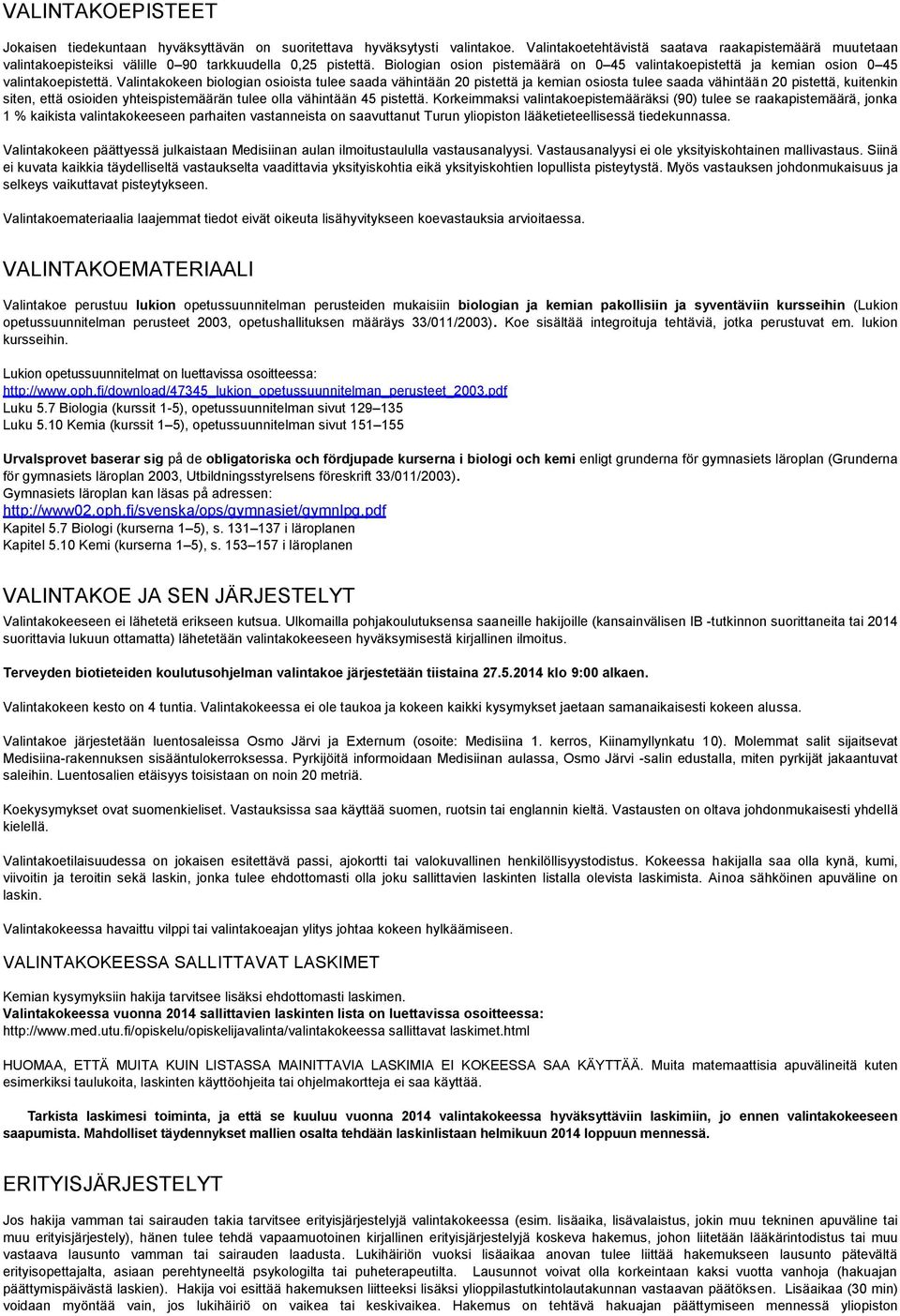 Biologian osion pistemäärä on 45 valintakoepistettä ja kemian osion 45 valintakoepistettä.