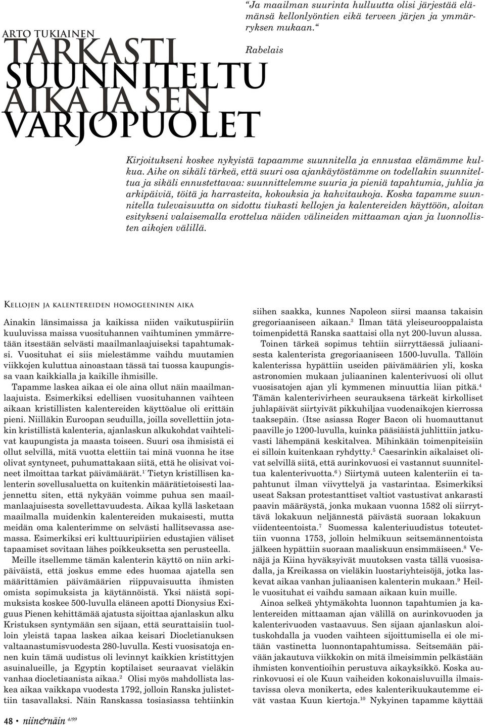 Aihe on sikäli tärkeä, että suuri osa ajankäytöstämme on todellakin suunniteltua ja sikäli ennustettavaa: suunnittelemme suuria ja pieniä tapahtumia, juhlia ja arkipäiviä, töitä ja harrasteita,