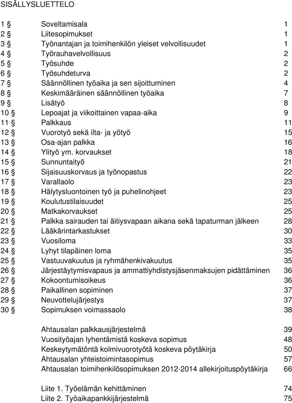 korvaukset 18 15 Sunnuntaityö 21 16 Sijaisuuskorvaus ja työnopastus 22 17 Varallaolo 23 18 Hälytysluontoinen työ ja puhelinohjeet 23 19 Koulutustilaisuudet 25 20 Matkakorvaukset 25 21 Palkka