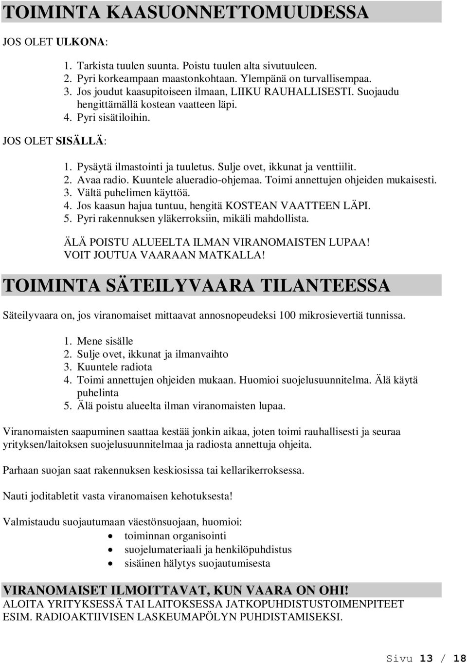 Avaa radio. Kuuntele alueradio-ohjemaa. Toimi annettujen ohjeiden mukaisesti. 3. Vältä puhelimen käyttöä. 4. Jos kaasun hajua tuntuu, hengitä KOSTEAN VAATTEEN LÄPI. 5.