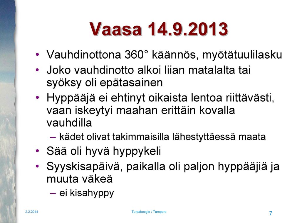 syöksy oli epätasainen Hyppääjä ei ehtinyt oikaista lentoa riittävästi, vaan iskeytyi