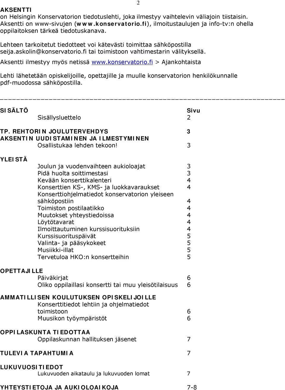 fi tai toimistoon vahtimestarin välityksellä. Aksentti ilmestyy myös netissä www.konservatorio.