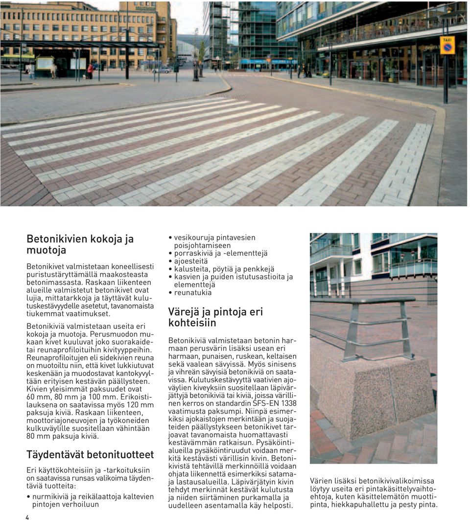 Betonikiviä valmistetaan useita eri kokoja ja muotoja. Perusmuodon mukaan kivet kuuluvat joko suorakaidetai reunaprofiloituihin kivityyppeihin.