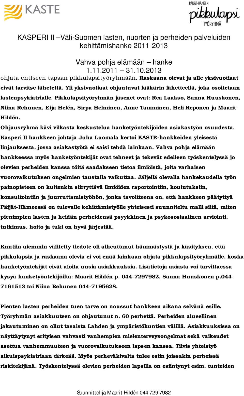 Ohjausryhmä kävi vilkasta keskustelua hanketyöntekijöiden asiakastyön osuudesta.