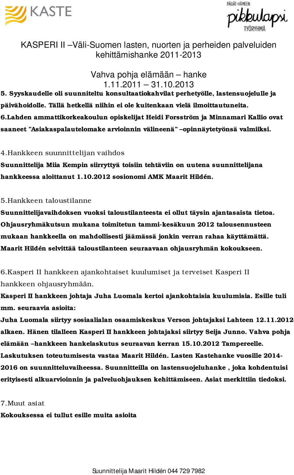 Hankkeen suunnittelijan vaihdos Suunnittelija Miia Kempin siirryttyä toisiin tehtäviin on uutena suunnittelijana hankkeessa aloittanut 1.10.2012 sosionomi AMK Maarit Hildén. 5.