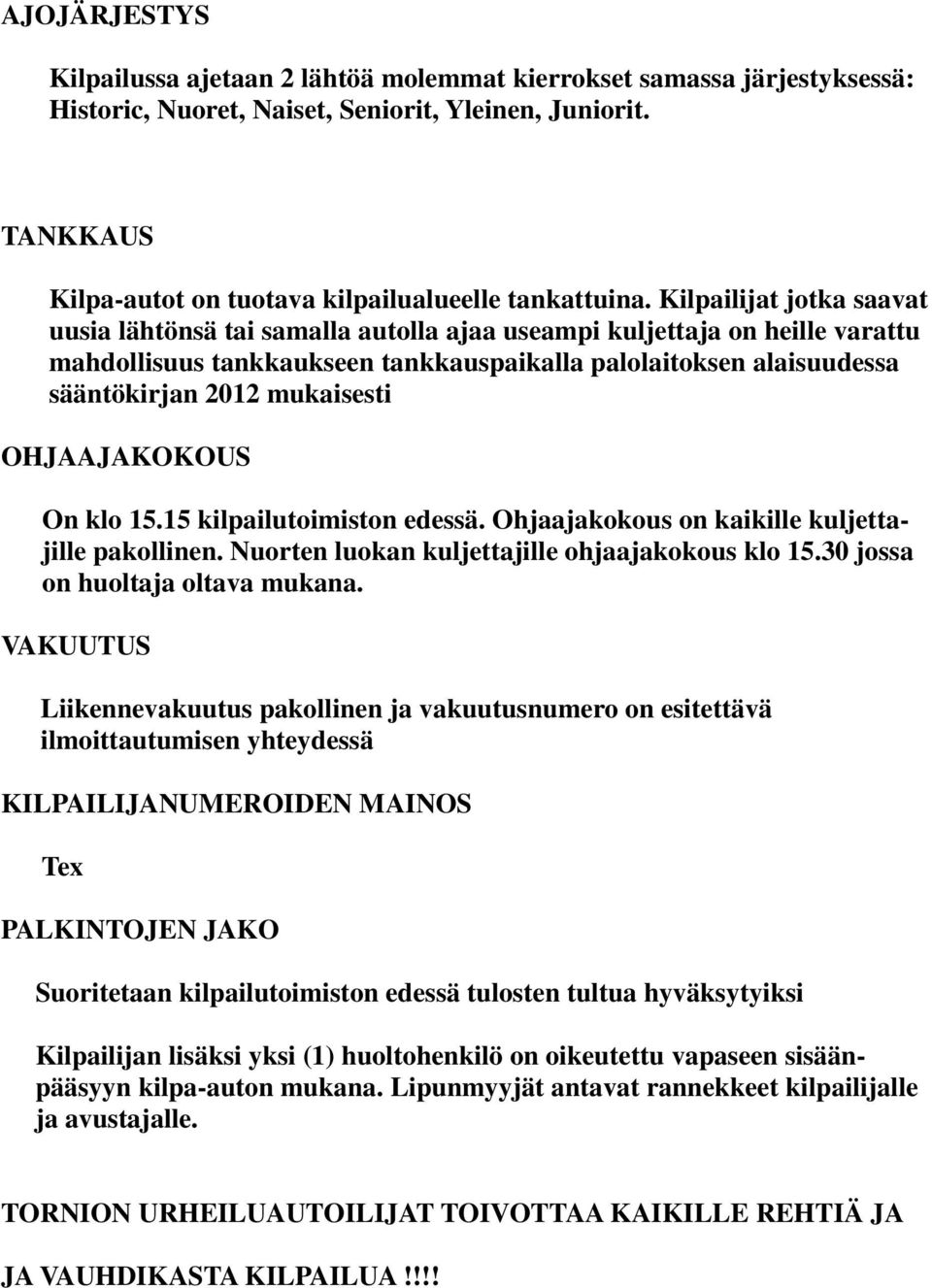 Kilpailijat jotka saavat uusia lähtönsä tai samalla autolla ajaa useampi kuljettaja on heille varattu mahdollisuus tankkaukseen tankkauspaikalla palolaitoksen alaisuudessa sääntökirjan 2012