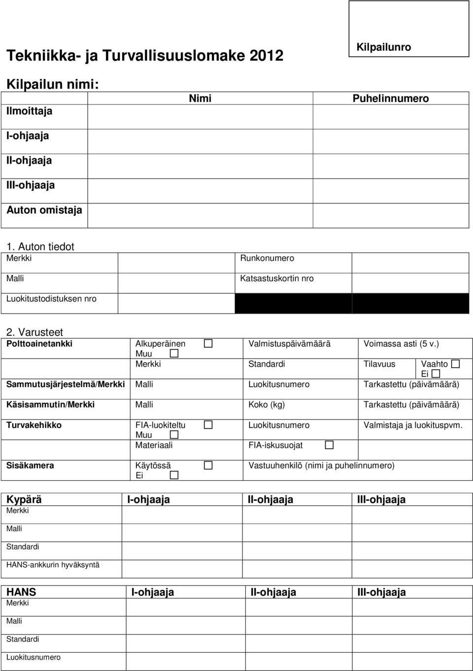 ) Muu Standardi Tilavuus Vaahto Ei Sammutusjärjestelmä/ Tarkastettu (päivämäärä) Käsisammutin/ Koko (kg) Tarkastettu (päivämäärä) Turvakehikko FIA-luokiteltu Muu Materiaali