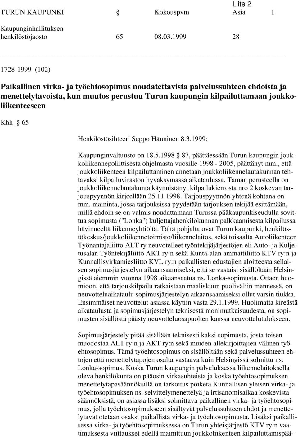 65 Henkilöstösihteeri Seppo Hänninen 8.3.1999: Kaupunginvaltuusto on 18.5.1998 87, päättäessään Turun kaupungin joukkoliikennepoliittisesta ohjelmasta vuosille 1998-2005, päättänyt mm.