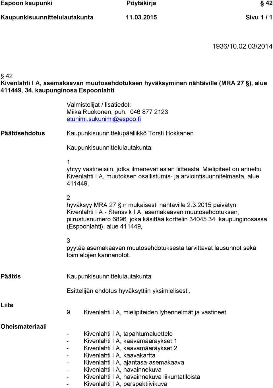 fi Päätösehdotus Kaupunkisuunnittelupäällikkö Torsti Hokkanen Kaupunkisuunnittelulautakunta: 1 yhtyy vastineisiin, jotka ilmenevät asian liitteestä.