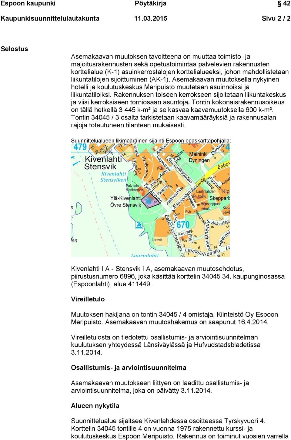 korttelialueeksi, johon mahdollistetaan liikuntatilojen sijoittuminen (AK-1). Asemakaavan muutoksella nykyinen hotelli ja koulutuskeskus Meripuisto muutetaan asuinnoiksi ja liikuntatiloiksi.