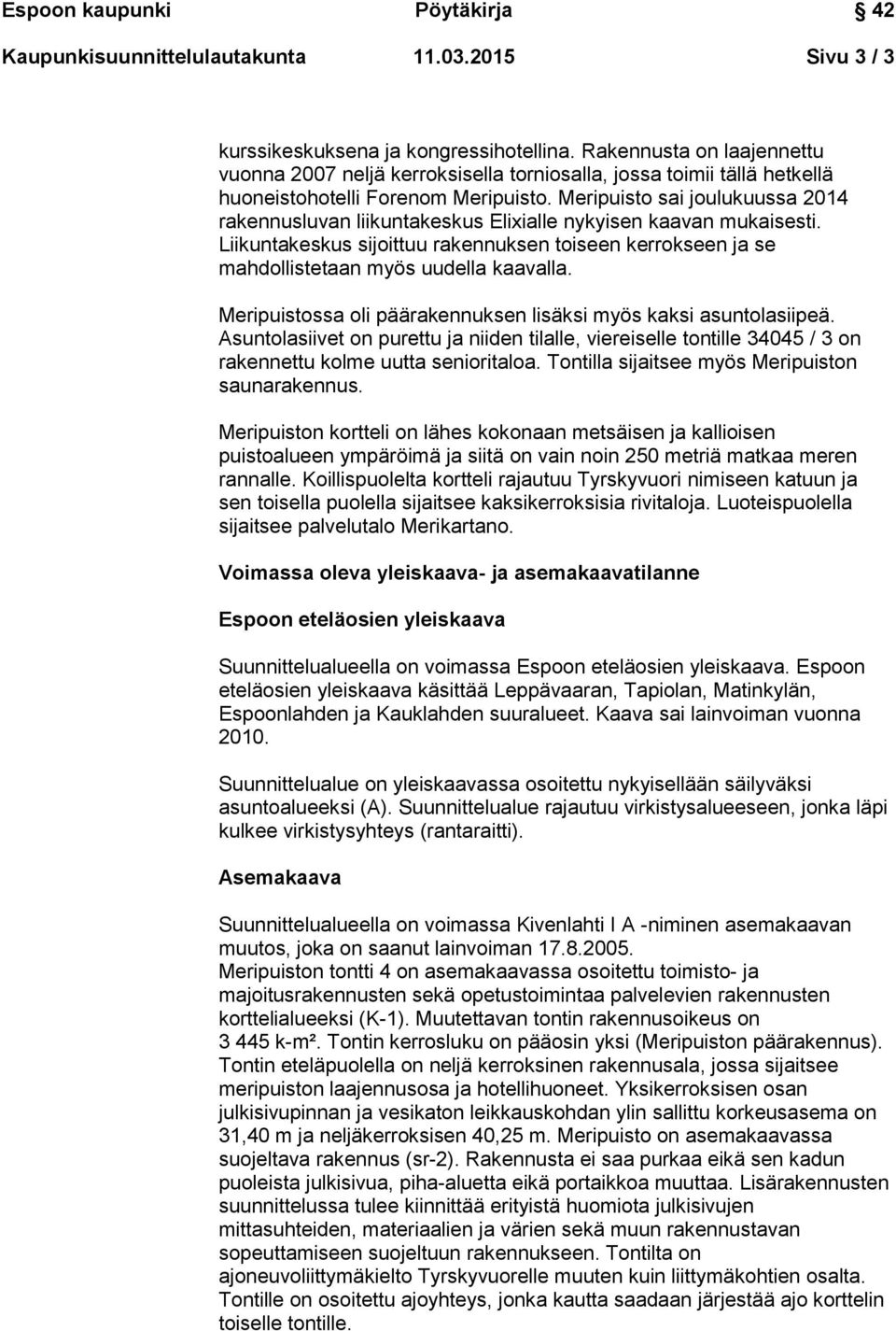 Meripuisto sai joulukuussa 2014 rakennusluvan liikuntakeskus Elixialle nykyisen kaavan mukaisesti. Liikuntakeskus sijoittuu rakennuksen toiseen kerrokseen ja se mahdollistetaan myös uudella kaavalla.