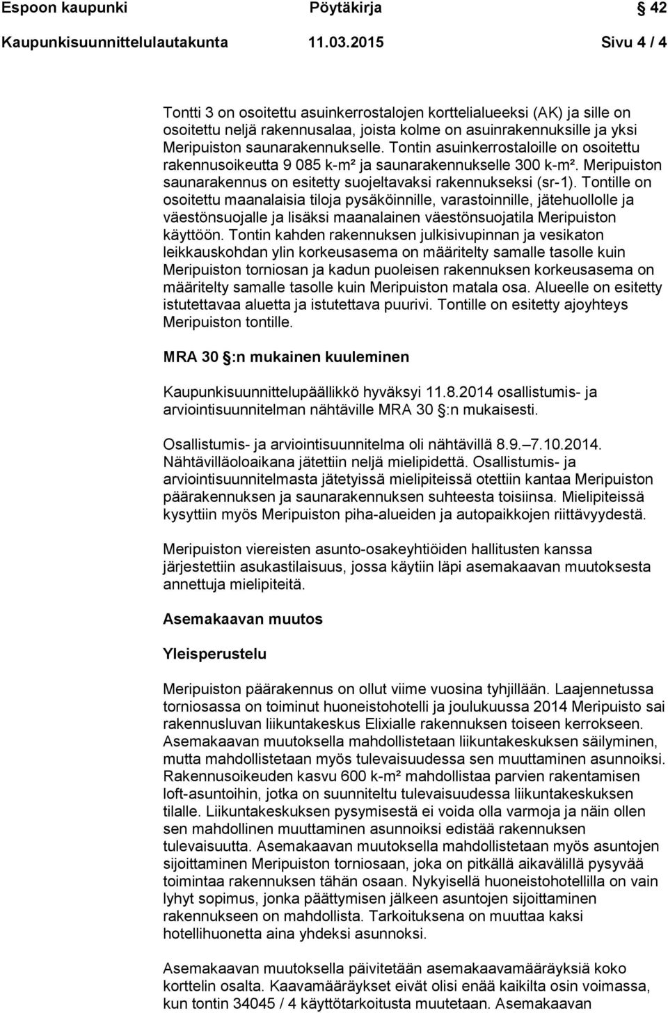 Tontin asuinkerrostaloille on osoitettu rakennusoikeutta 9 085 k-m² ja saunarakennukselle 300 k-m². Meripuiston saunarakennus on esitetty suojeltavaksi rakennukseksi (sr-1).