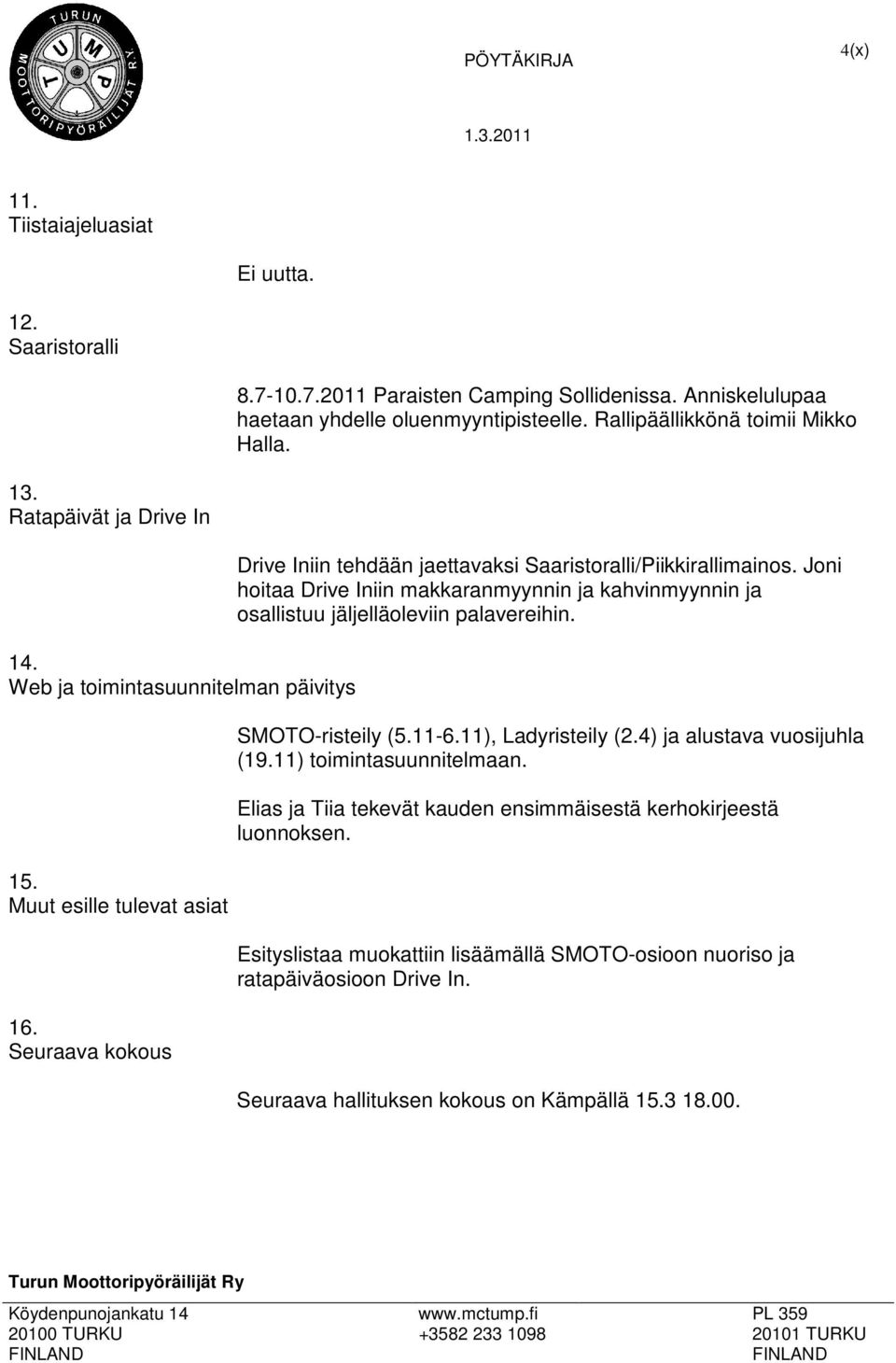 Joni hoitaa Drive Iniin makkaranmyynnin ja kahvinmyynnin ja osallistuu jäljelläoleviin palavereihin. SMOTO-risteily (5.11-6.11), Ladyristeily (2.4) ja alustava vuosijuhla (19.