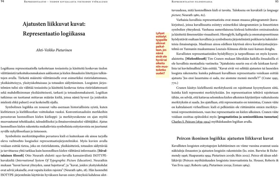 Logiikassa representaatiolla tarkoitetaan tosiasioita ja käsitteitä koskevan tiedon välittämistä tarkoituksenmukaisen aakkoston ja kielen ilmauksiin liitettyjen tulkintojen avulla.