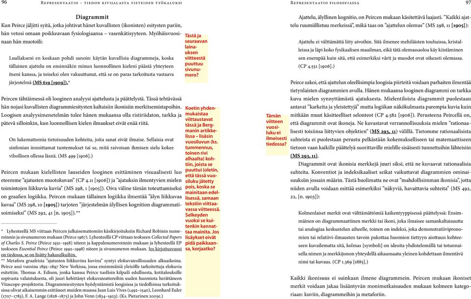 Myöhäisvuosinaan hän muotoili: Luullakseni en koskaan pohdi sanoin: käytän kuvallisia diagrammeja, koska tällainen ajattelu on ensinnäkin minun luonnollinen kieleni päästä yhteyteen itseni kanssa, ja