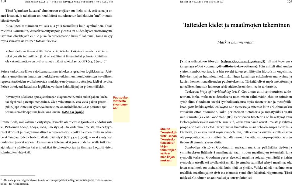 Tässä mielessä ikonisuutta, visuaalisia esitystapoja yleensä tai niiden kykenemättömyyttä tavoittaa objektejaan ei tule pitää representaation kriisin lähteinä.