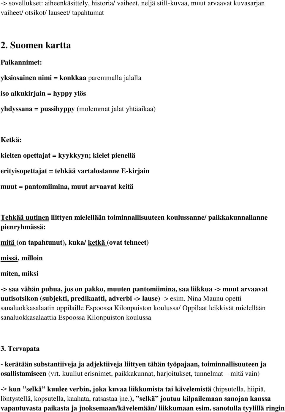 pienellä erityisopettajat = tehkää vartalostanne E-kirjain muut = pantomiimina, muut arvaavat keitä Tehkää uutinen liittyen mielellään toiminnallisuuteen koulussanne/ paikkakunnallanne pienryhmässä: