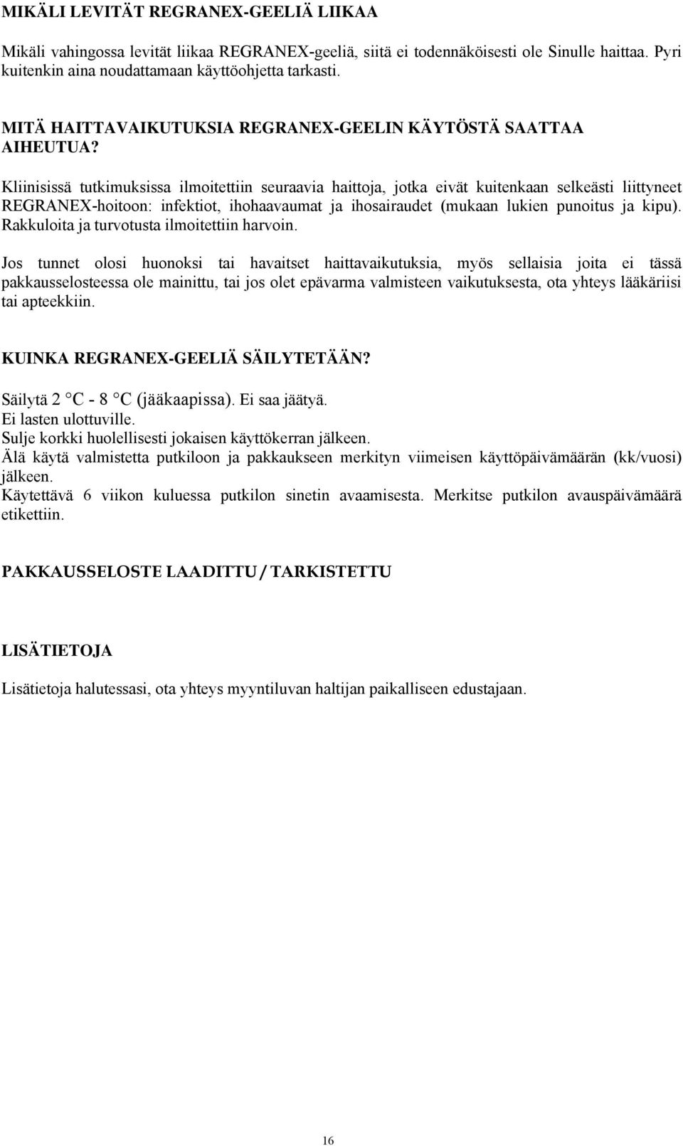 Kliinisissä tutkimuksissa ilmoitettiin seuraavia haittoja, jotka eivät kuitenkaan selkeästi liittyneet REGRANEX-hoitoon: infektiot, ihohaavaumat ja ihosairaudet (mukaan lukien punoitus ja kipu).