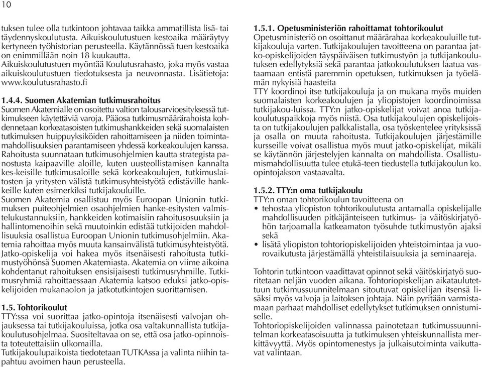 koulutusrahasto.fi 1.4.4. Suomen Akatemian tutkimusrahoitus Suomen Akatemialle on osoitettu valtion talousarvioesityksessä tutkimukseen käytettäviä varoja.