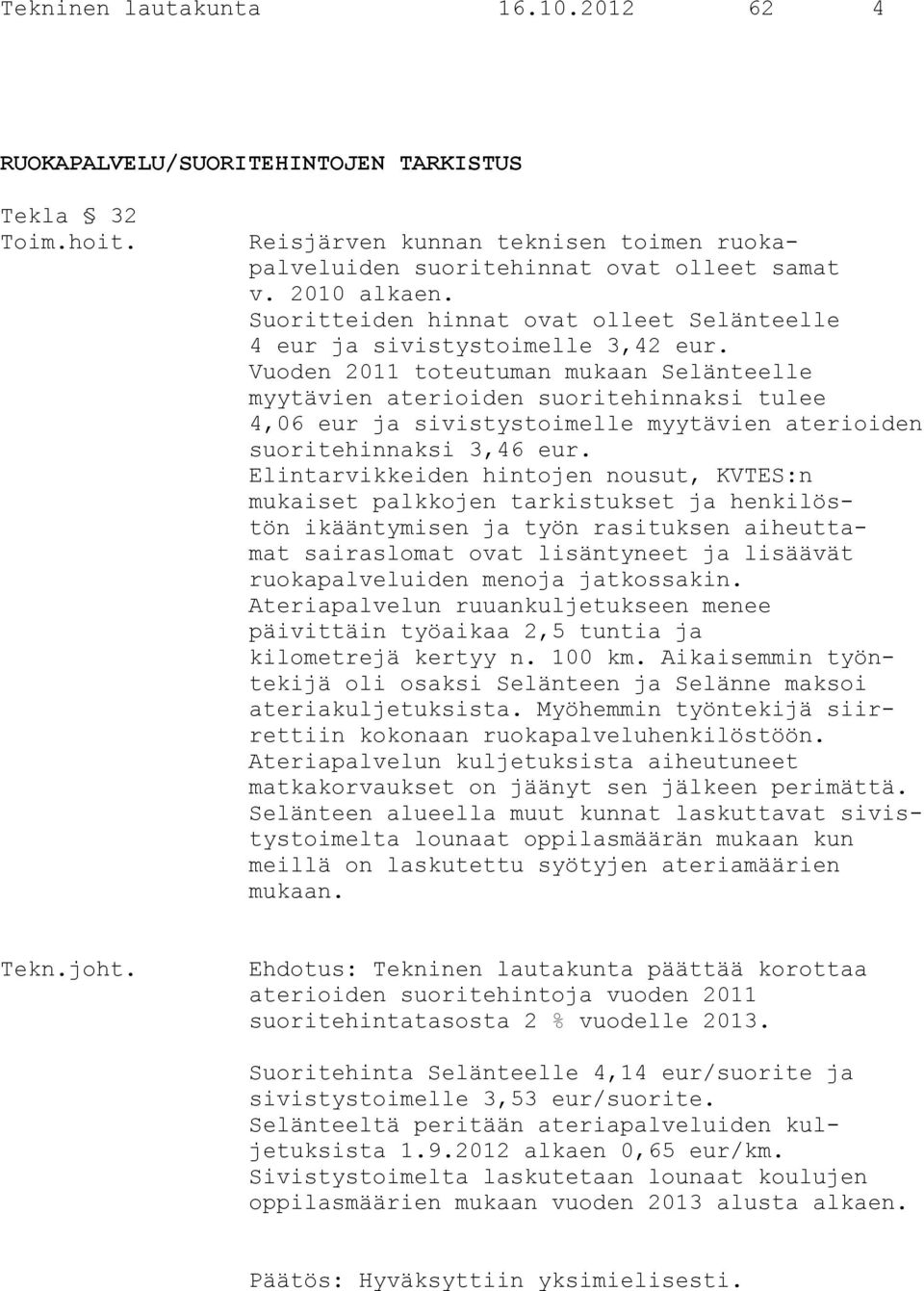 Vuoden 2011 toteutuman mukaan Selänteelle myytävien aterioiden suoritehinnaksi tulee 4,06 eur ja sivistystoimelle myytävien aterioiden suoritehinnaksi 3,46 eur.