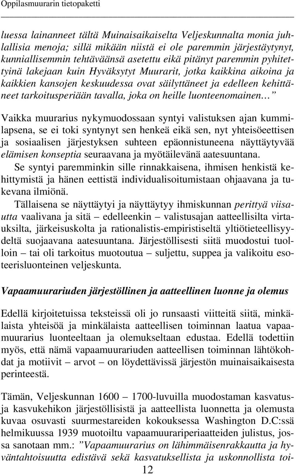 luonteenomainen Vaikka muurarius nykymuodossaan syntyi valistuksen ajan kummilapsena, se ei toki syntynyt sen henkeä eikä sen, nyt yhteisöeettisen ja sosiaalisen järjestyksen suhteen epäonnistuneena