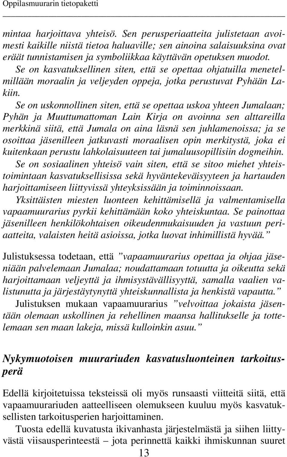 Se on kasvatuksellinen siten, että se opettaa ohjatuilla menetelmillään moraalin ja veljeyden oppeja, jotka perustuvat Pyhään Lakiin.