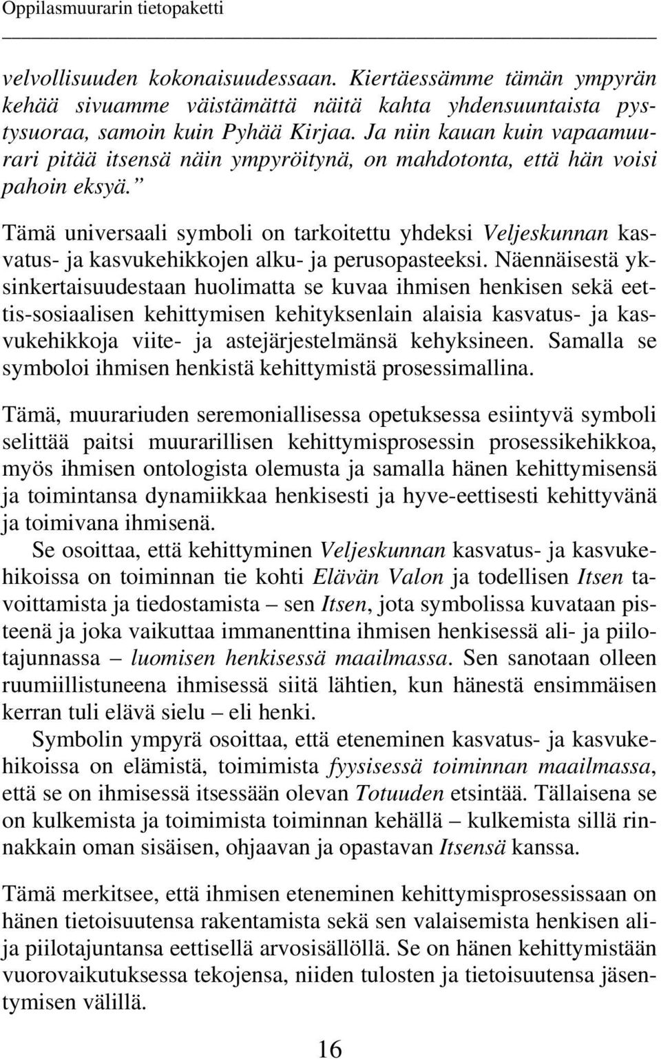 Tämä universaali symboli on tarkoitettu yhdeksi Veljeskunnan kasvatus- ja kasvukehikkojen alku- ja perusopasteeksi.